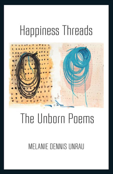 Happiness Threads: The Unborn Poems