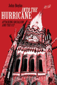 Title: Into the Hurricane: Attacking Socialism and the CCF, Author: John Boyko