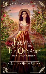 Title: Frey and the Icy Orchard: A Snow Queen Retelling, Author: Scarlett Luna Strange