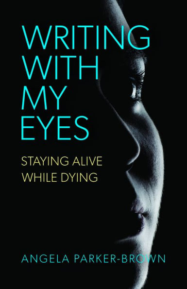 Writing With My Eyes: Living While Dying