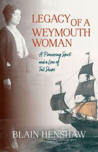 Title: Legacy of a Weymouth Woman: A Pioneering Spirit and a Love of Tall Ships, Author: Blain Henshaw