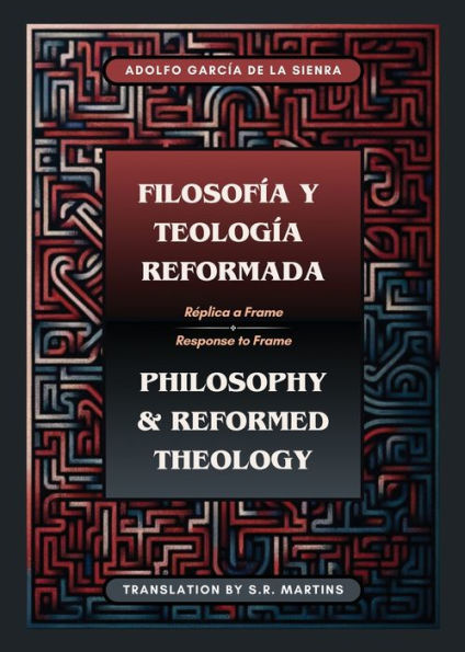 Filosofï¿½a y Teologï¿½a Reformada Philosophy & Reformed Theology (Bilingual): Rï¿½plica a "La filosofï¿½a de ï¿½msterdam" de John M. Frame