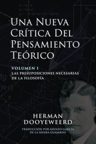 Title: Una Nueva Crï¿½tica del Pensamiento Teï¿½rico: Las Presuposiciones Necesarias de la Filosofï¿½a, Author: Herman Dooyeweerd