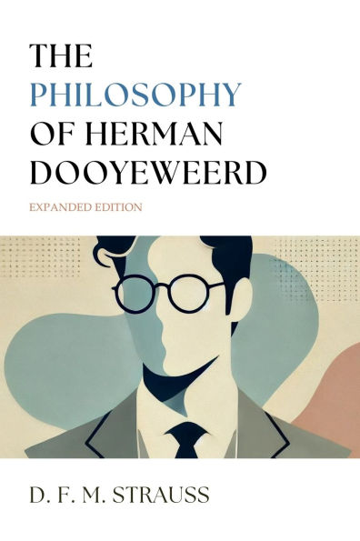 The Philosophy of Herman Dooyeweerd: Expanded Edition