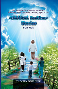 Title: Biblical Bedtime Stories For Kids: Old Testament Amazing Moments; Pointing Your Children To God, Ages 4 - 8, Author: Only One Life