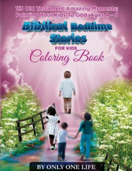 Title: Biblical Bedtime Stories For Kids: Old Testament Amazing Moments; Pointing Your Children To God Coloring Book, Ages 4 - 8, Author: Only One Life