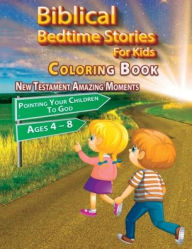 Title: Biblical Bedtime Stories For Kids: New Testament Amazing Moments; Pointing Your Children To God Coloring Book, Ages 4 - 8, Author: Only One Life