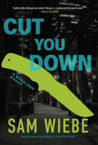 Title: Cut You Down: A Wakeland Novel, Author: Sam Wiebe