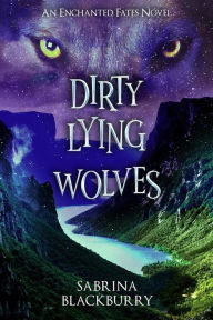 Title: Dirty Lying Wolves: An Enchanted Fates Novel, Author: Sabrina Blackburry