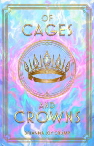 Title: Of Cages and Crowns, Author: Brianna Joy Crump