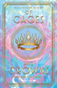 Title: Of Cages and Crowns, Author: Brianna Joy Crump