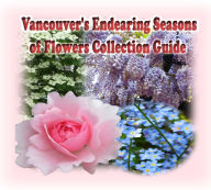 Title: Vancouver's Endearing Seasons of Flowers Collection Guide, Author: Rowena Kong