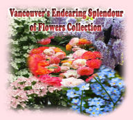 Title: Vancouver's Endearing Splendour of Flowers Collection, Author: Rowena Kong