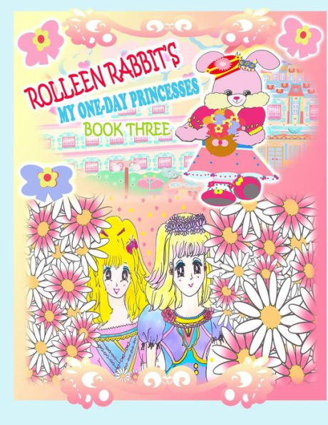 Rolleen Rabbit's My One-Day Princesses Book Three: Together at the Garden