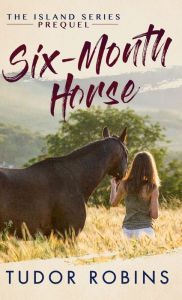 Title: Six-Month Horse: A page-turning story of learning and laughing with friends, family, and horses, Author: Tudor Robins