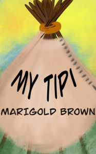 Title: My Tipi, Author: Marigold Brown