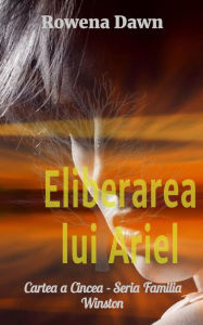 Title: Eliberarea lui Ariel: Cartea a Cincea - Seria Familia Winston, Author: Rowena Dawn