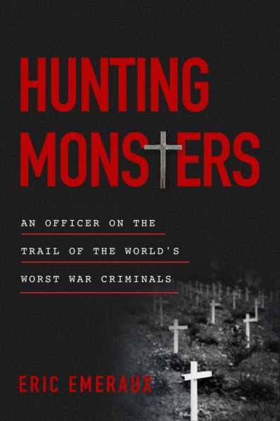 Hunting Monsters: An Officer on the Trail of World's Worst War Criminals