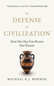 Title: In Defense of Civilization: How Our Past Can Renew Our Present, Author: Michael R.J. Bonner