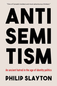 Title: Antisemitism: An Ancient Hatred in the Age of Identity Politics, Author: Philip Slayton