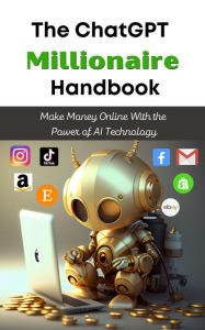Title: The ChatGPT Millionaire Handbook: Make Money Online With the Power of AI Technology, Author: TJ Books