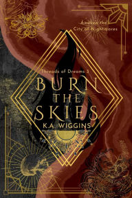 Title: Burn the Skies: Awaken the City of Nightmares, Author: K.A. Wiggins