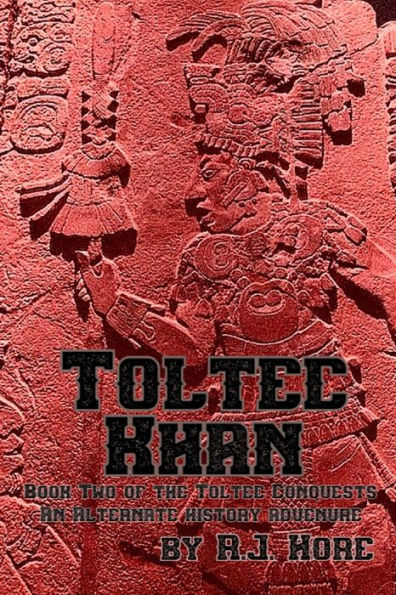 Toltec Khan: Book Two of the Toltec Conquests, an Alternate History Adventure