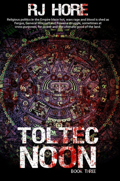 Toltec Noon: Book Three of the Toltec Conquests, an Alternate History Adventure