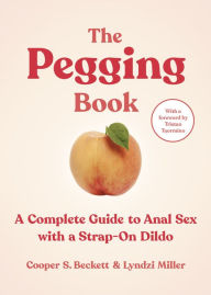 Title: The Pegging Book: A Complete Guide to Anal Sex with a Strap-On Dildo, Author: Cooper S. Beckett