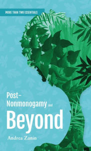 Title: Post-Nonmonogamy and Beyond: More Than Two Essentials Guide, Author: Andrea Zanin