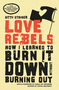Title: Love Rebels: How I Learned to Burn It Down Without Burning Out, Author: Kitty Stryker