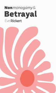 Title: Nonmonogamy and Betrayal: A More Than Two Essentials Guide, Author: Eve Rickert