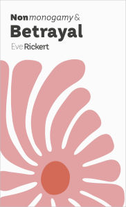Title: Nonmonogamy and Betrayal: A More Than Two Essentials Guide, Author: Eve Rickert
