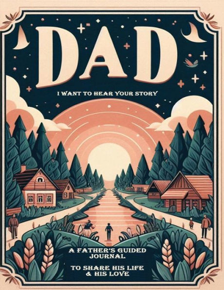 Dad, I Want to Hear Your Story: A Father's Guided Journal To Share His Life & His Love