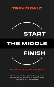 Title: The Middle: How to keep going in pursuit of your goals, Author: Travis Gale