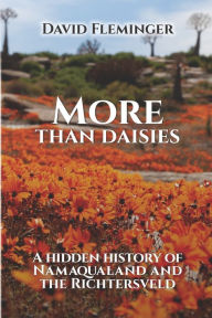 Title: More Than Daisies: A Hidden History of Namaqualand and the Richtersveld, Author: David Fleminger