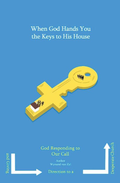 When God Hands You the Keys to His House: God Responding to Our Call and Giving Direction to a Desperate Church