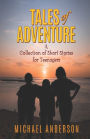 Tales of Adventure: A Collection of Short Stories for Teenagers