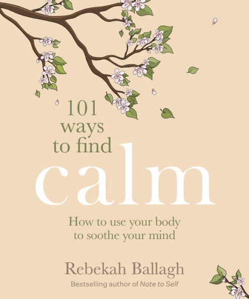 101 Ways to Find Calm: How to use your body to soothe your mind