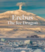 Erebus The Ice Dragon: A portrait of an Antarctic volcano
