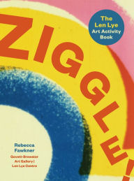 Title: Ziggle!: The Len Lye art activity book, Author: Rebecca Fawkner