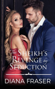 Title: The Sheikh's Revenge by Seduction, Author: Diana Fraser