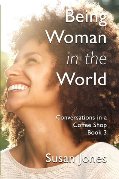 Being Woman the World: Conversations a Coffee Shop Book 3