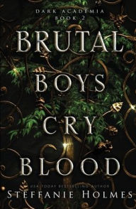 Title: Brutal Boys Cry Blood: a dark college romance, Author: Steffanie Holmes