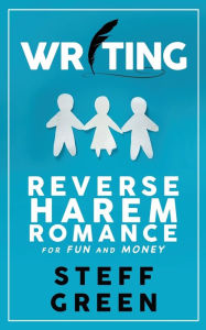 Title: Writing Reverse Harem for Fun and Money, Author: Steff Green