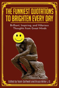 Title: The Funniest Quotations to Brighten Every Day: Brilliant, Inspiring, and Hilarious Thoughts from Great Minds (Quotes to Inspire), Author: Bruce Miller