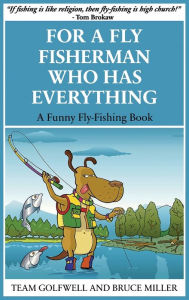 Title: For a Fly Fisherman Who Has Everything: A Funny Fly Fishing Book, Author: Bruce Miller