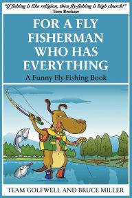 Title: For a Fly Fisherman Who Has Everything: A Funny Fly Fishing Book, Author: Bruce Miller