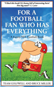Title: For a Football Fan Who Has Everything: A Funny NFL Football Book, Author: Bruce Miller