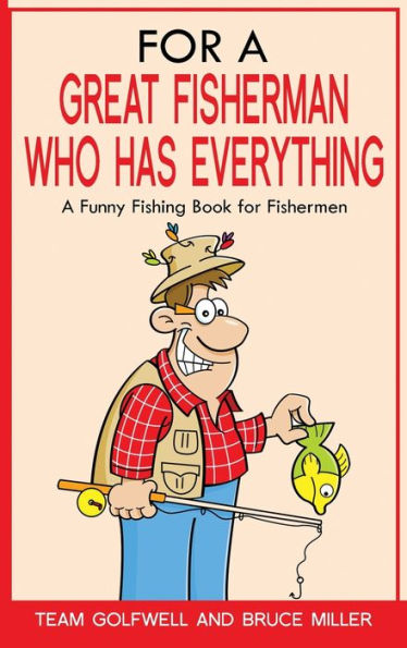 For a Great Fisherman Who Has Everything: A Funny Fishing Book For Fishermen